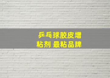 乒乓球胶皮增粘剂 最粘品牌